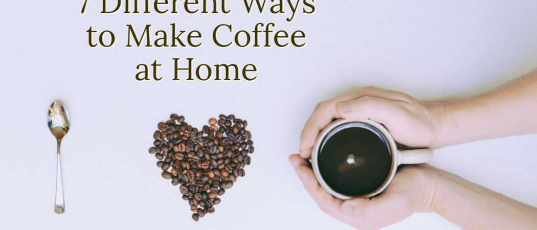 7 Different Ways to Make Coffee at Home