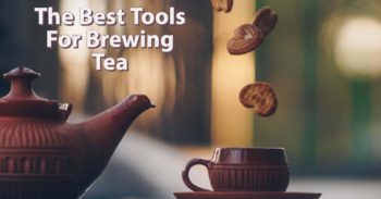 The Best Tools For Brewing Tea